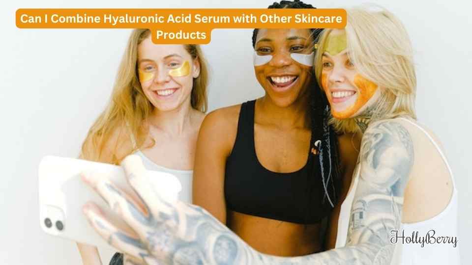 Can I Combine Hyaluronic Acid Serum with Other Skincare Products