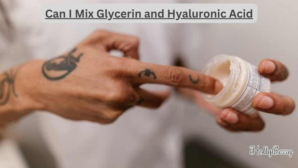 Can I Mix Glycerin and Hyaluronic Acid Hollyberry Cosmetics UK
