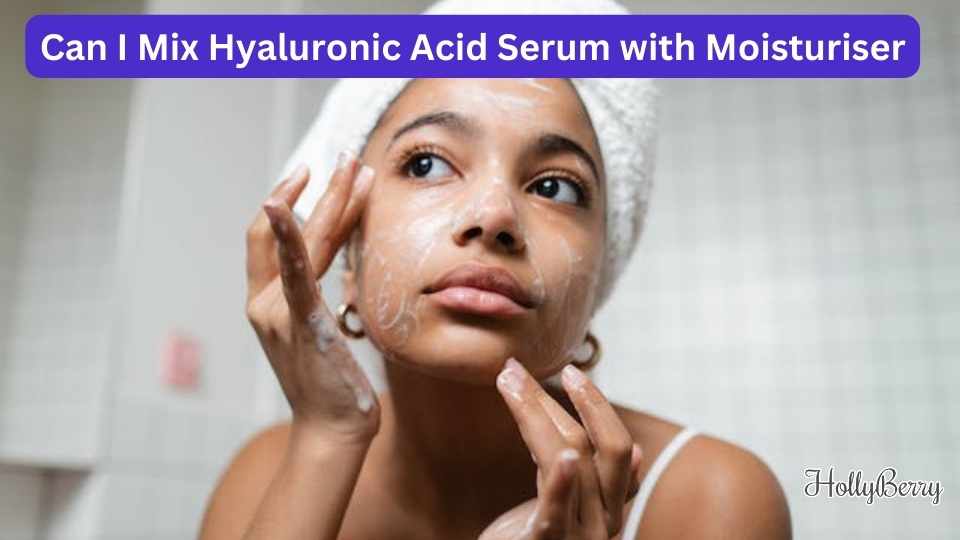 Can I Mix Hyaluronic Acid Serum with Moisturiser Hollyberry Cosmetics UK