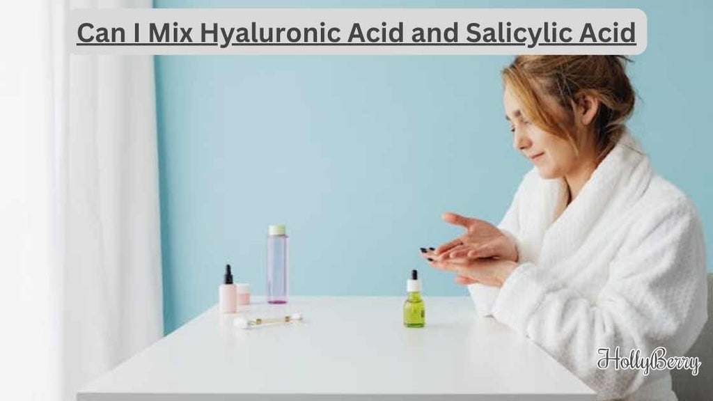 Can I Mix Hyaluronic Acid and Salicylic Acid Hollyberry Cosmetics UK