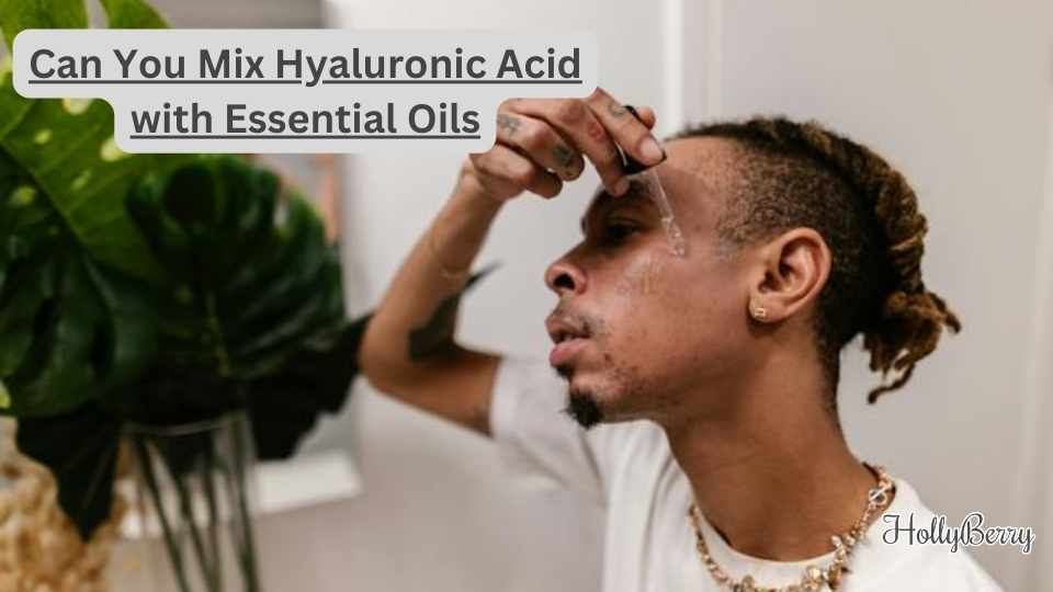 Can You Mix Hyaluronic Acid with Essential Oils Hollyberry Cosmetics UK