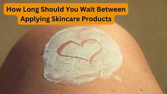 How Long Should You Wait Between Applying Skincare Products