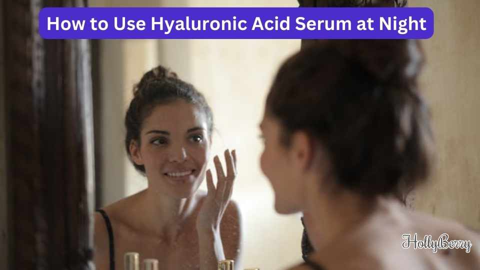 How to Use Hyaluronic Acid Serum at Night Hollyberry Cosmetics UK
