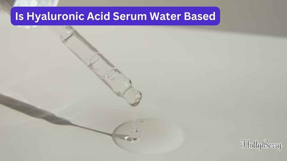 Is Hyaluronic Acid Serum Water Based Hollyberry Cosmetics UK