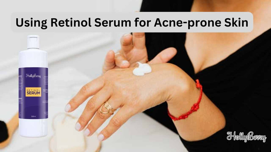 Using Retinol Serum for Acne-prone Skin