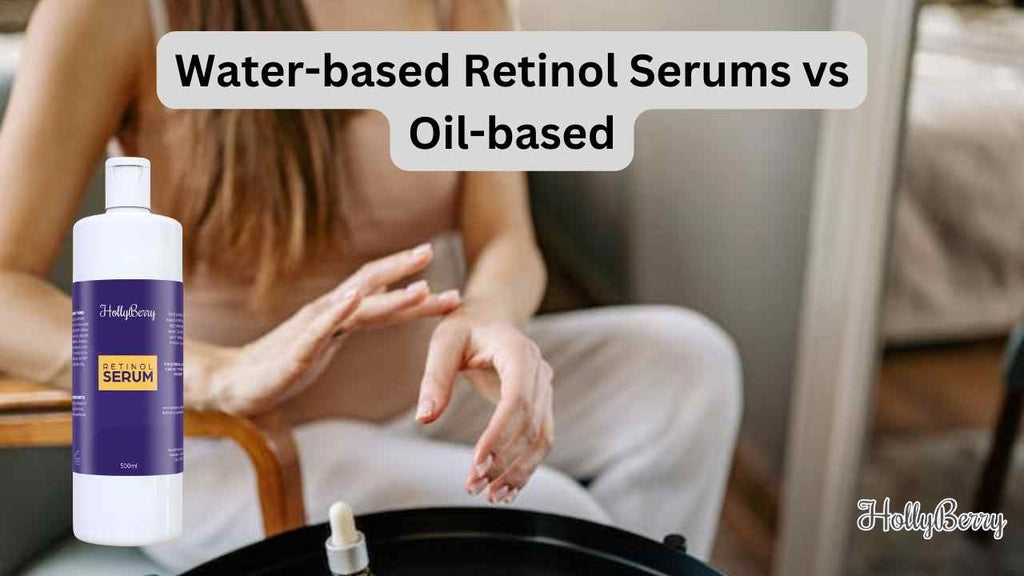 Waterbased Retinol Serums vs Oilbased Hollyberry Cosmetics UK