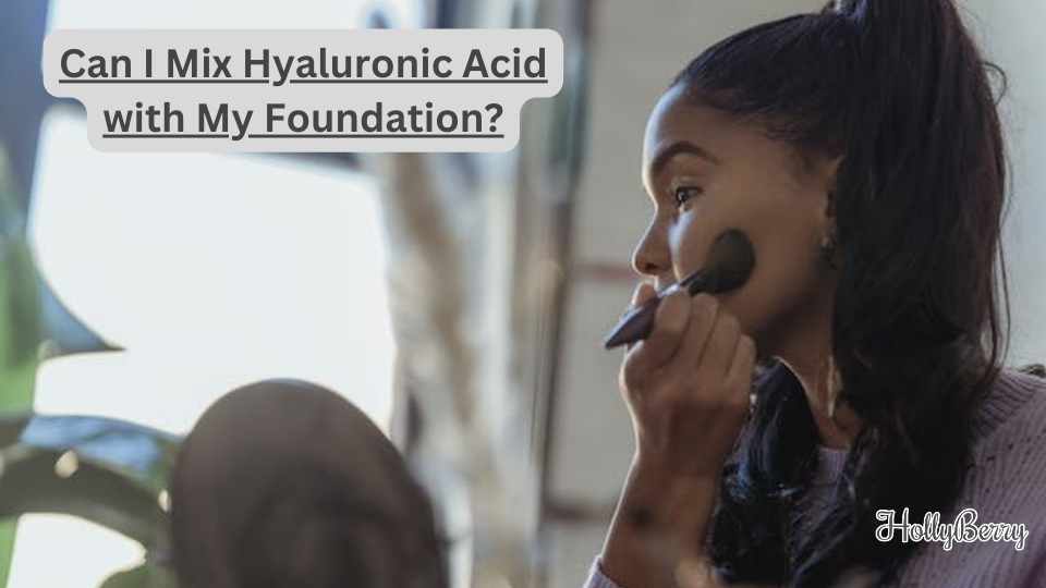 Can I Mix Hyaluronic Acid with My Foundation