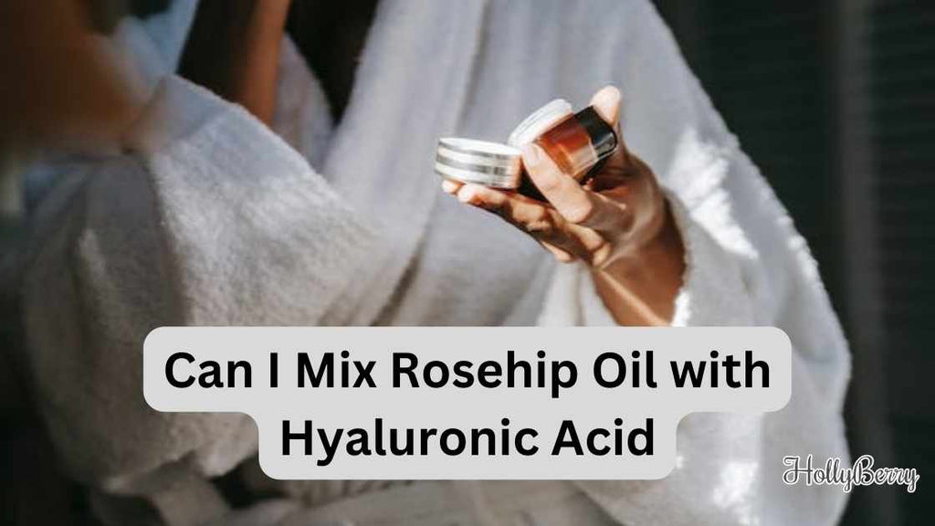 Can I Mix Rosehip Oil with Hyaluronic Acid Hollyberry Cosmetics UK