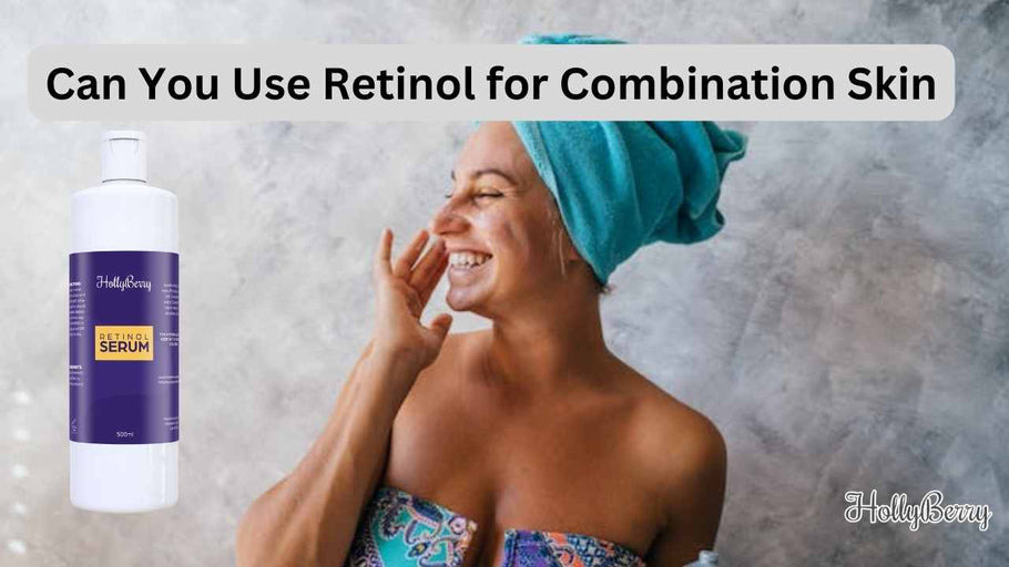 Can You Use Retinol for Combination Skin