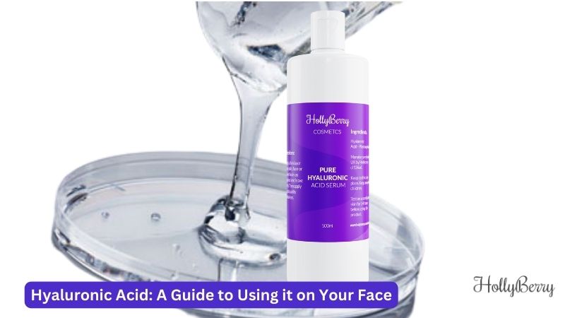 Hyaluronic Acid: A Guide to Using it on Your Face