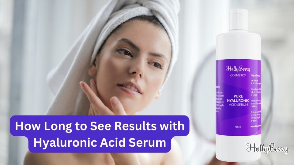 How Long to See Results with Hyaluronic Acid Serum: A Comprehensive Guide