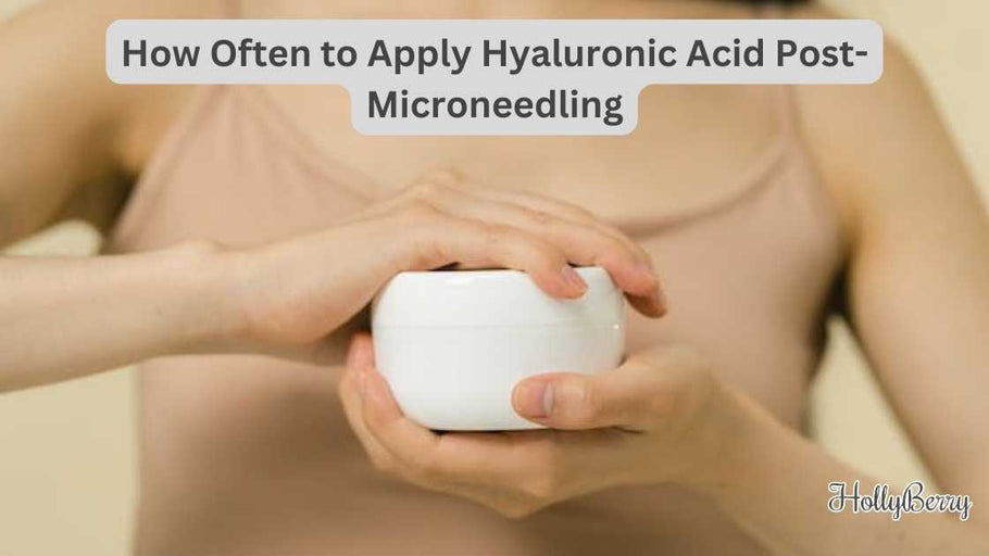 How Often to Apply Hyaluronic Acid Post-Microneedling