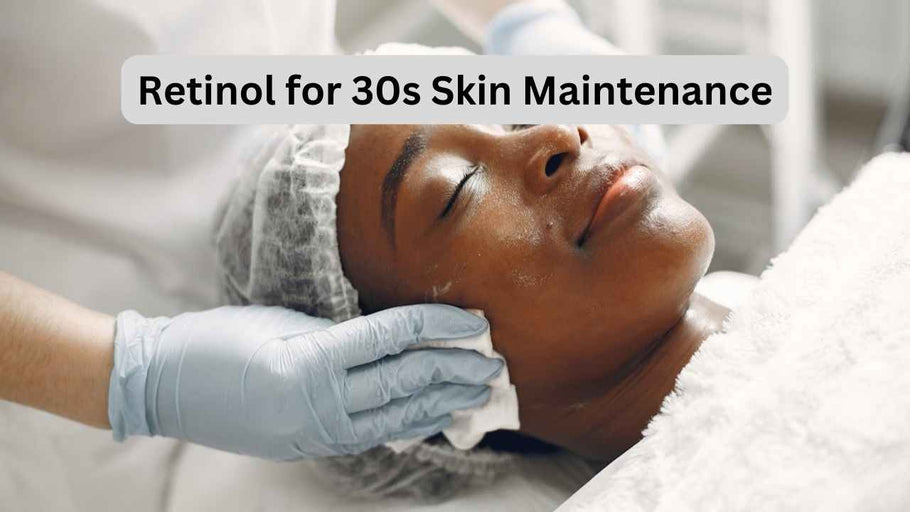 Retinol for 30s Skin Maintenance